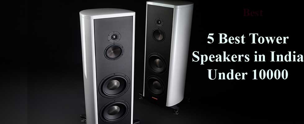 Tower speakers Under 10,000: Enjoy Next-Level Audio 