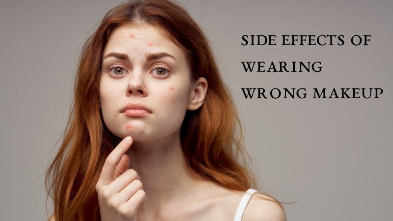 Side Effects Of Wearing Wrong Makeup On Your Face